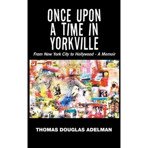 Once Upon a Time in Yorkville: From New York City to Hollywood - a Memoir - Hardcover