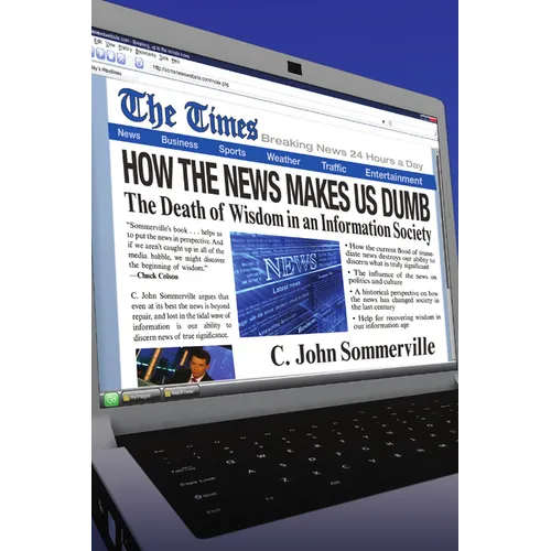 How the News Makes Us Dumb: The Death of Wisdom in an Information Society - Paperback