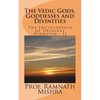 The Vedic Gods, Goddesses and Divinities: Discover the Original Hinduism - Encyclopedia of Original Hinduism - II - Paperback