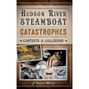 Hudson River Steamboat Catastrophes: Contests and Collisions - Hardcover