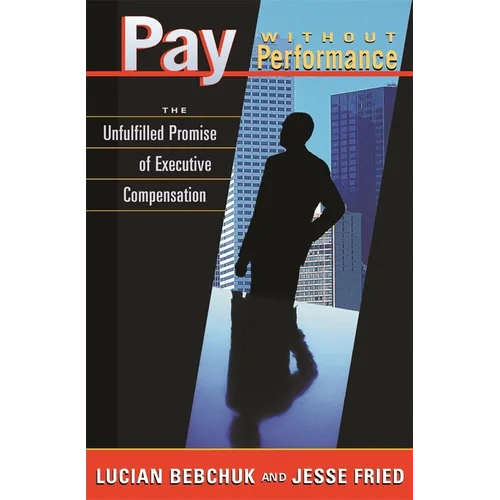 Pay Without Performance: The Unfulfilled Promise of Executive Compensation - Paperback