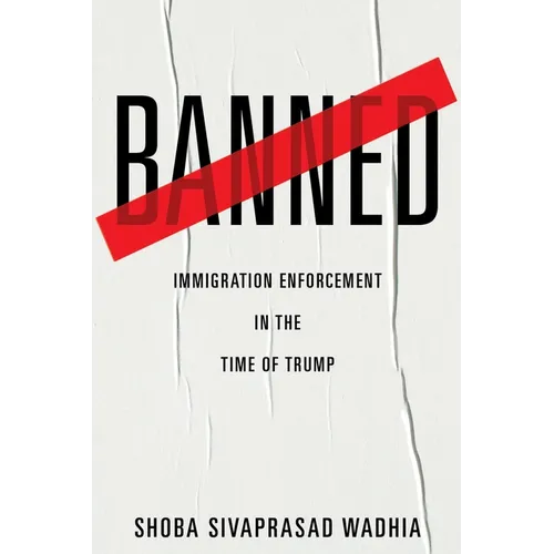 Banned: Immigration Enforcement in the Time of Trump - Hardcover