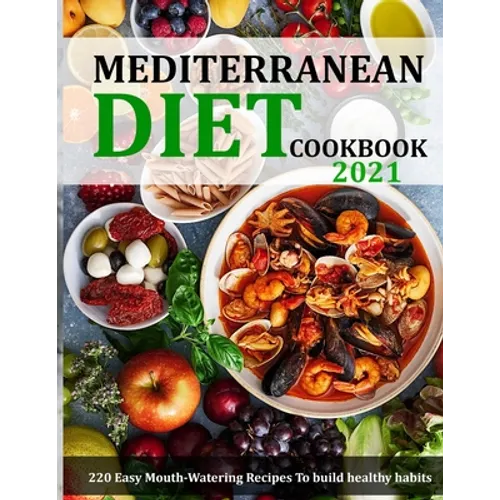 Mediterranean Diet Cookbook 2021: 220 Easy Mouth-Watering Recipes To build healthy habits - Paperback