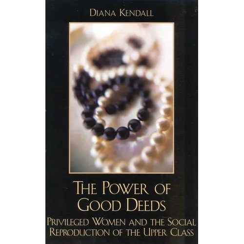 The Power of Good Deeds: Privileged Women and the Social Reproduction of the Upper Class - Paperback
