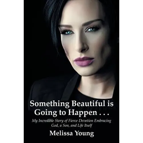 Something Beautiful is Going to Happen . . .: My Incredible Story of Fierce Devotion Embracing God, a Son, and Life Itself - Paperback