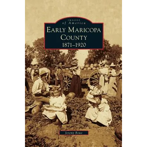 Early Maricopa County: 1871-1920 - Hardcover