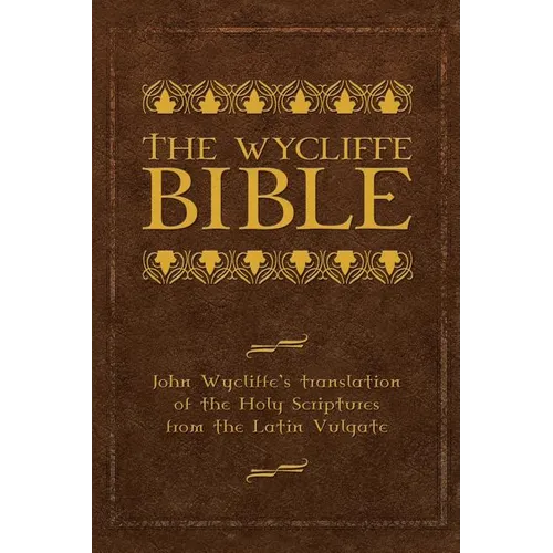 The Wycliffe Bible: John Wycliffe's Translation of the Holy Scriptures from the Latin Vulgate - Hardcover