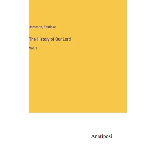 The History of Our Lord: Vol. 1 - Hardcover