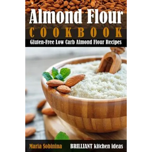Almond Flour Cookbook: Gluten-Free Low Carb Almond Flour Recipes - Paperback