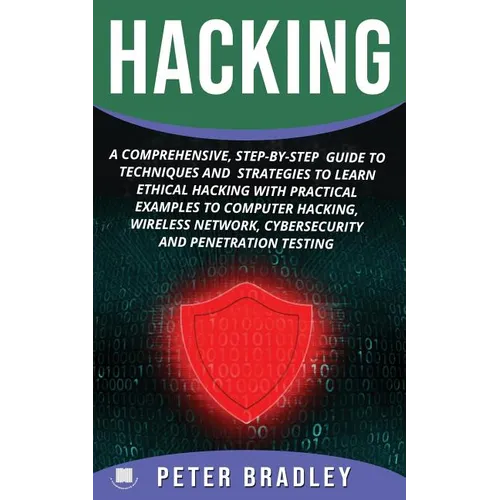 Hacking: A Comprehensive, Step-By-Step Guide to Techniques and Strategies to Learn Ethical Hacking With Practical Examples to C - Paperback