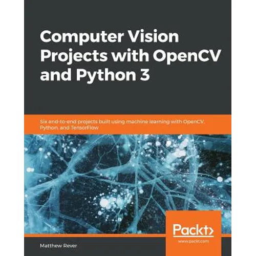 Computer Vision Projects with OpenCV and Python 3: Six end-to-end projects built using machine learning with OpenCV, Python, and TensorFlow - Paperback