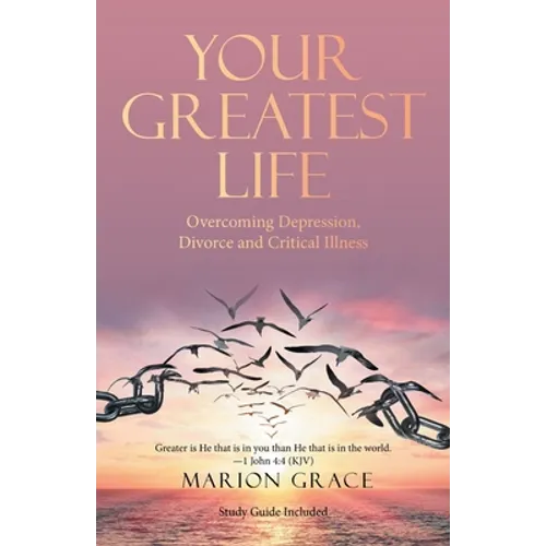 Your Greatest Life: Overcoming Depression, Divorce and Critical Illness - Paperback
