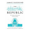 The Digital Republic: On Freedom and Democracy in the 21st Century - Hardcover