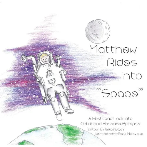 Matthew Rides into "Space": A Firsthand Look Into Childhood Absence Epilepsy - Paperback