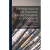The Practice of Oil Painting and of Drawing As Associated With It - Hardcover