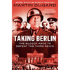 Taking Berlin: The Bloody Race to Defeat the Third Reich - Paperback