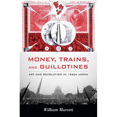 Money, Trains, and Guillotines: Art and Revolution in 1960s Japan - Paperback