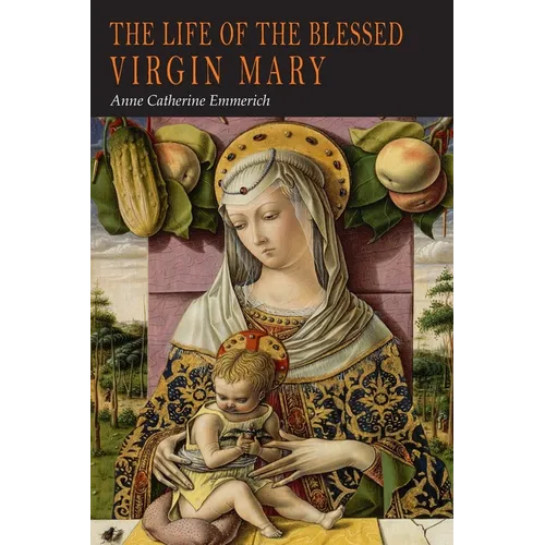 The Life of the Blessed Virgin Mary: From the Visions of Anne Catherine Emmerich - Paperback