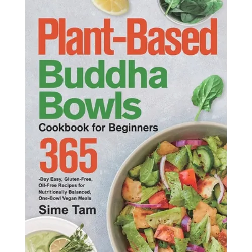 Plant-Based Buddha Bowls Cookbook for Beginners: 365-Day Easy, Gluten-Free, Oil-Free Recipes for Nutritionally Balanced, One- Bowl Vegan Meals - Paperback
