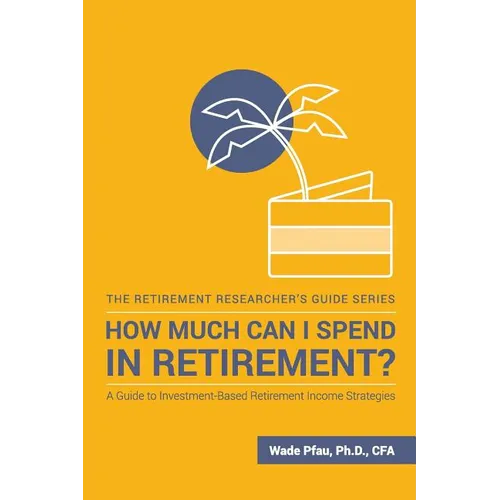 How Much Can I Spend in Retirement?: A Guide to Investment-Based Retirement Income Strategies - Paperback