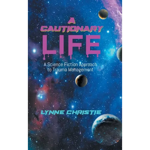 A Cautionary Life: A Science Fiction Approach to Trauma Management - Hardcover