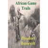 African Game Trails: An Account of the African Wanderings of an American Hunter-Natrualist - Paperback