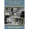 George Wallace: An Enigma: The Complex Life of Alabama's Most Divisive and Controversial Governor - Hardcover