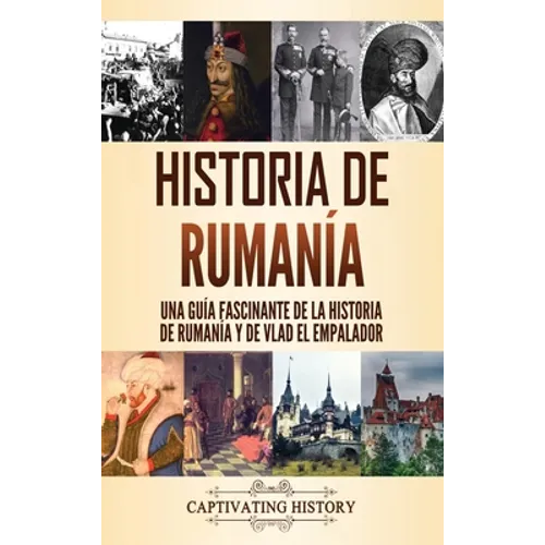 Historia de Rumanía: Una guía fascinante de la historia de Rumanía y de Vlad el Empalador - Hardcover