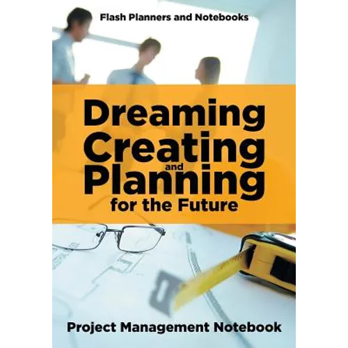 Dreaming, Creating, and Planning for the Future. Project Management Notebook. - Paperback