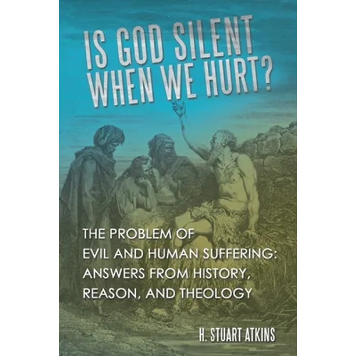 Is God Silent When We Hurt?: The Problem of Evil and Human Suffering: Answers from History, Reason, and Theology - Paperback