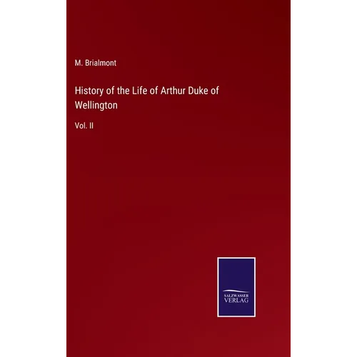 History of the Life of Arthur Duke of Wellington: Vol. II - Hardcover