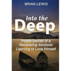 Into the Deep: Poetic Stories of a Recovering Alcoholic Learning to Love Himself - Paperback