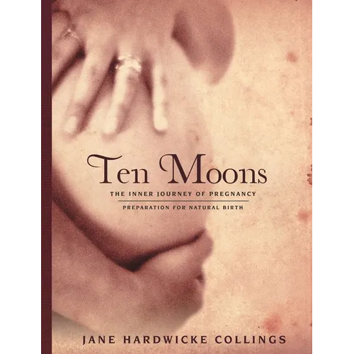 Ten Moons: The Inner Journey of Pregnancy, Preparation for Natural Birth - Paperback