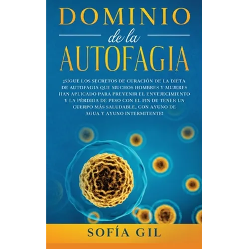 Dominio de la Autofagia: ¡Sigue los secretos de curación de la dieta de autofagia que muchos hombres y mujeres han aplicado para prevenir el envejecim - Paperback