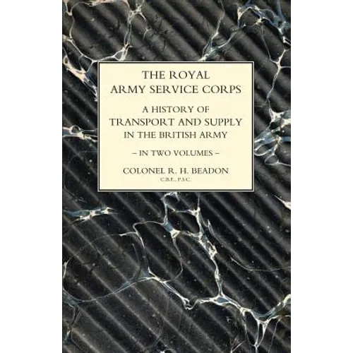 ROYAL ARMY SERVICE CORPS. A HISTORY OF TRANSPORT AND SUPPLY IN THE BRITISH ARMY Volume Two - Paperback