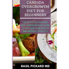 Candida Overgrowth Diet for Beginners: The Effective Natural and Comprehensive Guide To Restore Your Health And Improve Vitalilty - Paperback