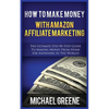 How to Make Money with Amazon Affiliate Marketing: The Ultimate Step-By-Step Guide to Making Money from Home (or Anywhere in the World) - Paperback