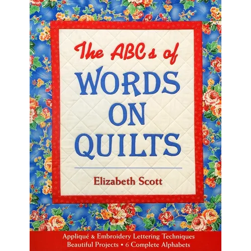 The ABCs of Words on Quilts: - Appliqué & Embroidery Lettering Techniques - Beautiful Projects - 6 Complete Alphabets - Paperback