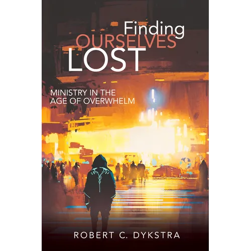 Finding Ourselves Lost: Ministry in the Age of Overwhelm - Paperback