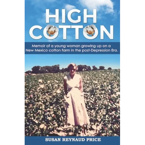 High Cotton: Memoir of a young woman growing up on a New Mexico cotton farm in the post Depression Era - Paperback