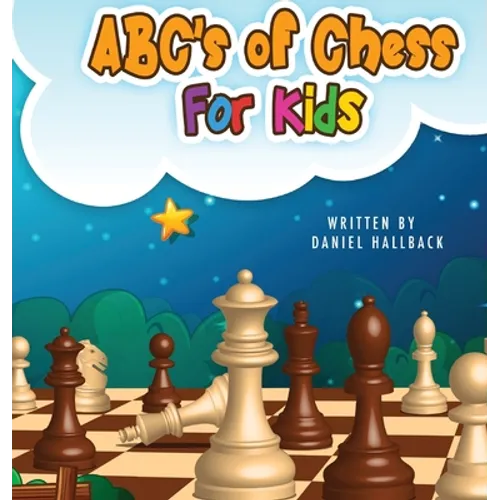ABC's Of Chess For Kids: Teaching Chess Terms and Strategy One Letter at a Time to Aspiring Chess Players from Children to Adult - Hardcover