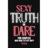 Sexy Truth Or Dare For Couples Who Dare To Play Dirty: Sex Game Book For Dating Or Married Couples- Loaded Questions And Naughty Dares-Taboo Game For - Paperback