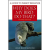Why Does My Bird Do That?: A Guide to Parrot Behavior - Paperback