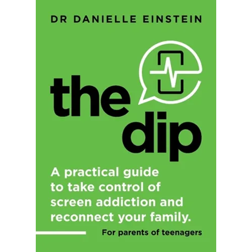 The Dip: A practical guide to take control of screen addiction and reconnect your family. For parents of teenagers - Paperback