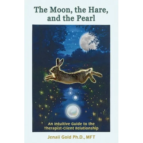 The Moon, the Hare, and the Pearl: An Intuitive Guide to the Therapist-Client Relationship: A companion for therapists and others who are drawn to the - Paperback