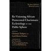 Re-Visioning African Pentecostal-Charismatic Ecclesiology in the Public Sphere - Hardcover