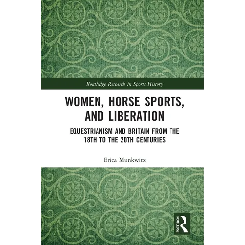 Women, Horse Sports and Liberation: Equestrianism and Britain from the 18th to the 20th Centuries - Paperback