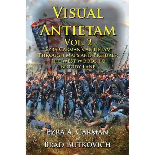 Visual Antietam Vol. 2: Ezra Carman's Antietam Through Maps and Pictures: The West Woods to Bloody Lane - Paperback