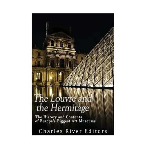 The Louvre and the Hermitage: The History and Contents of Europe's Biggest Art Museums - Paperback