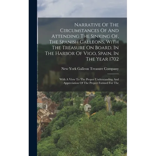 Narrative Of The Circumstances Of And Attending The Sinking Of, The Spanish Galleons, With The Treasure On Board, In The Harbor Of Vigo, Spain, In The - Hardcover